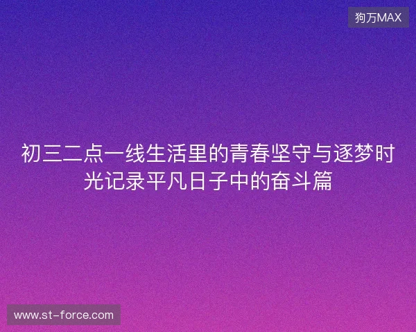 初三二点一线生活里的青春坚守与逐梦时光记录平凡日子中的奋斗篇